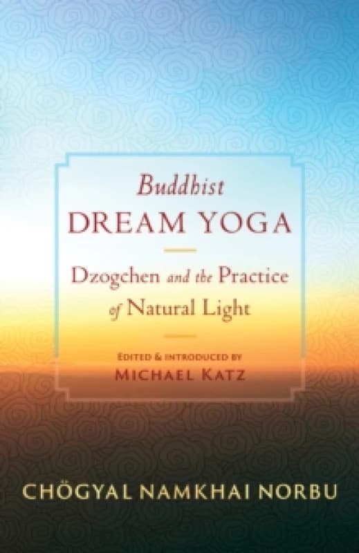 Buddhist Dream Yoga : Dzogchen and the Practice of Natural Light Paperback / softback