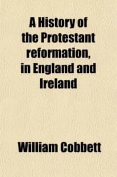 History of the Protestant reformation in England and Ireland Showing Ho by William Cobbett Book