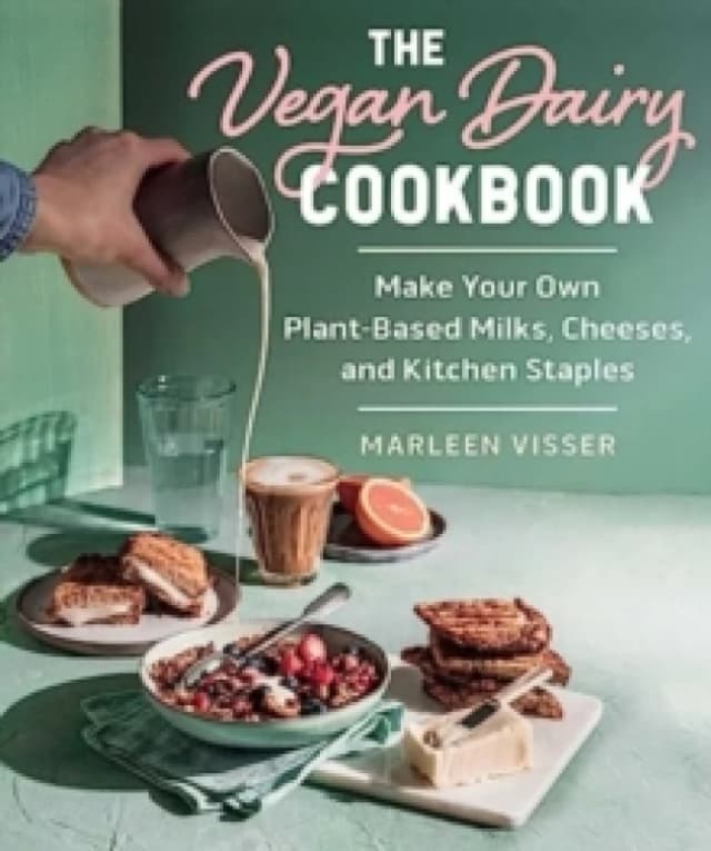 The Vegan Dairy Cookbook : Make Your Own Plant-Based Mylks, Cheezes, and Kitchen Staples Hardback
