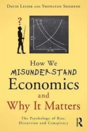 How we misunderstand economics and why it matters by David Leiser