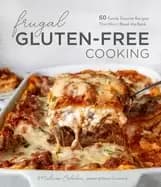 frugal gluten free cooking 60 family favorite recipes that wont break the b