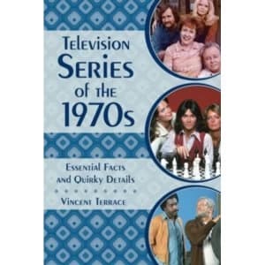 Television Series of the 1970s: Essential Facts and Quirky Details by Vincent Terrace (Hardback, 2017)
