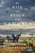 rise and reign of the mammals a new history from the shadow of the dinosau