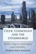 celtic cosmology and the otherworld mythic origins sovereignty and liminali