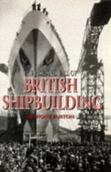 The Rise and Fall of British Shipbuilding. by Anthony Burton Paperback