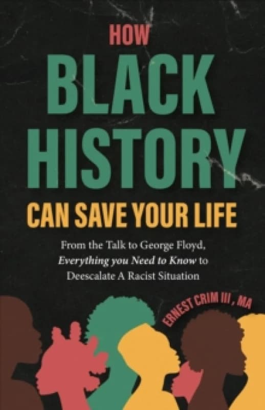 How Black History Can Save Your Life : From the Talk to George Floyd, Everything you Need to Know to Deescalate a Racist Situation Paperback / softbac