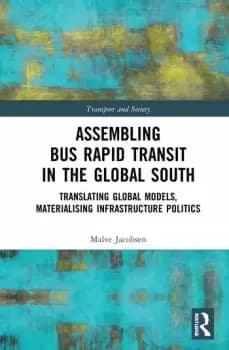 Assembling Bus Rapid Transit in the Global SouthTranslating Global Models Materialising Infrastructure Politics