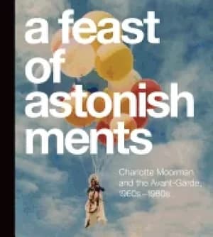 feast of astonishments charlotte moorman and the avant garde 1960s 1980s