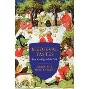 Medieval Tastes: Food, Cooking, and the Table by Massimo Montanari (Hardback, 2015)