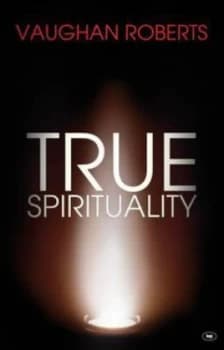 True Spirituality by Vaughan Roberts Paperback