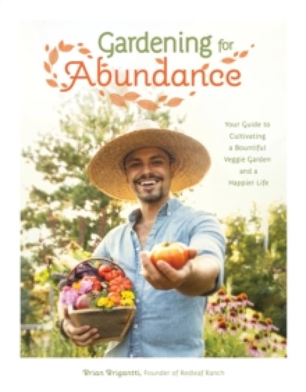 Gardening for Abundance : Your Guide to Cultivating a Bountiful Veggie Garden and a Happier Life Paperback / softback