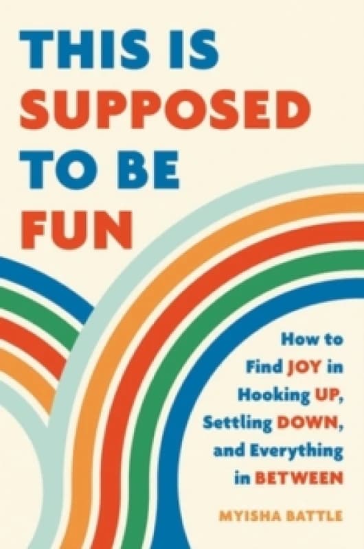 This Is Supposed to Be Fun : How to Find Joy in Hooking Up, Settling Down, and Everything in Between Hardback