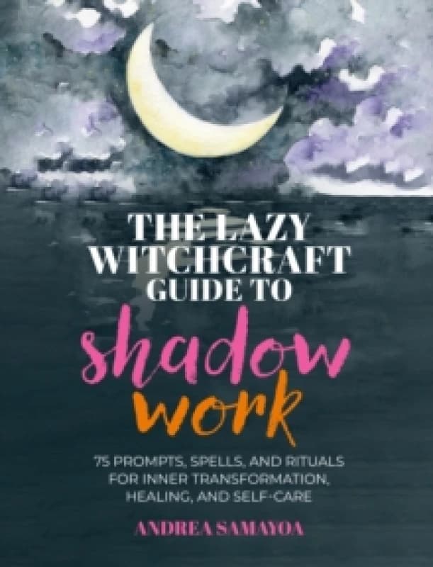 The Lazy Witchcraft Guide to Shadow Work. Hardback. By Andrea Samayoa Books