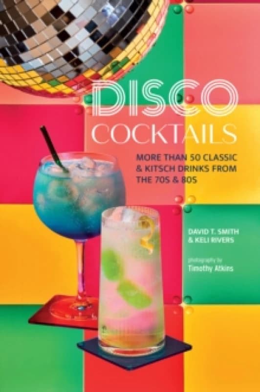 Disco Cocktails : More Than 50 Classic & Kitsch Drinks from the 70s & 80s Hardback