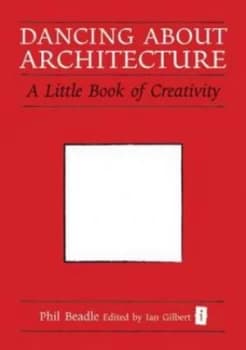 Dancing about Architecture by Phil Beadle and Ian Gilbert Hardback