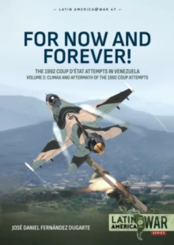 For Now and Forever! The 1992 Coup detat Attempts in Venezuela Volume 2 : Climax and Aftermath of the 1992 Coup Attempts Paperback / softback