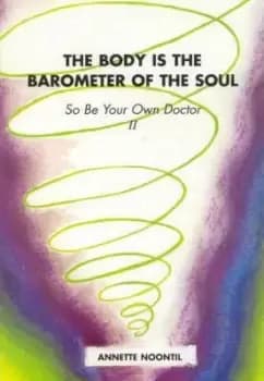 The Body is the Barometer of the Soul So be Your by Annette Noontil