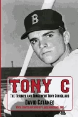 tony c the triumph and tragedy of tony conigliaro
