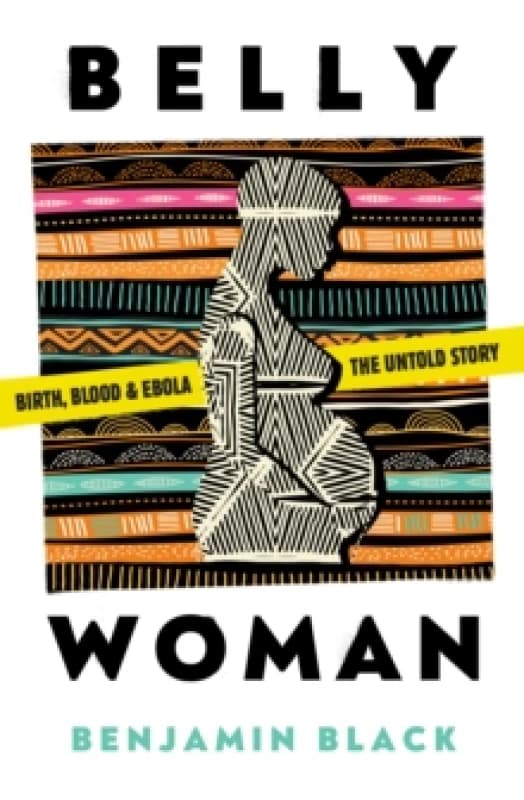 Belly Woman : Birth, Blood & Ebola: The Untold Story Paperback / softback