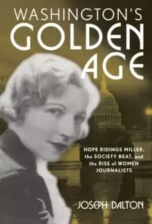 Washingtons Golden Age : Hope Ridings Miller, the Society Beat, and the Rise of Women Journalists