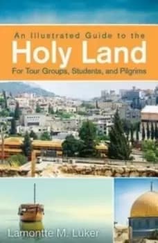 An illustrated guide to the Holy Land for tour groups, students, and pilgrims - Lamontte M. Luker - Paperback - Used