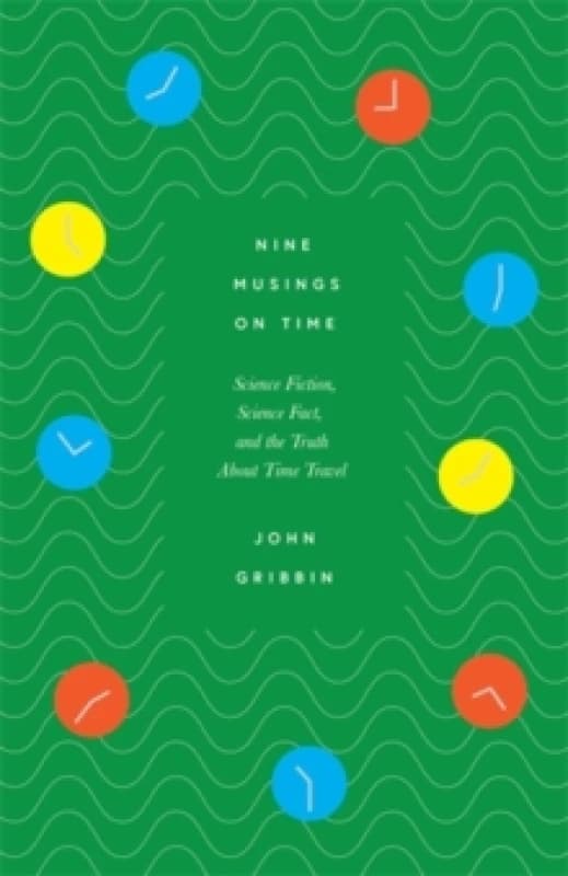 Nine Musings on Time : Science Fiction, Science Fact, and the Truth About Time Travel Hardback