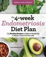 4 week endometriosis diet plan 75 healing recipes to relieve symptoms and r