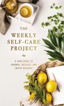 The Weekly Self-Care Project : A Challenge to Journal, Reflect, and Invite Balance