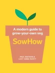 SowHow : A Modern Guide to Grow-Your-Own Veg