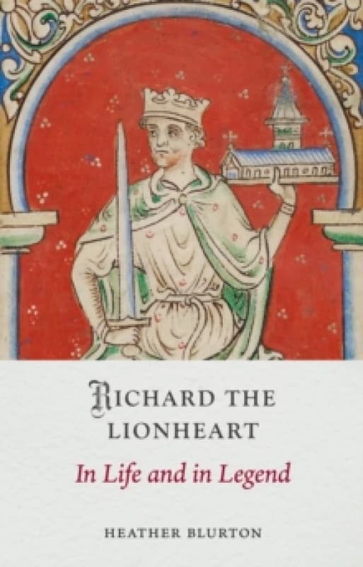 Richard the Lionheart : In Life and in Legend Hardback