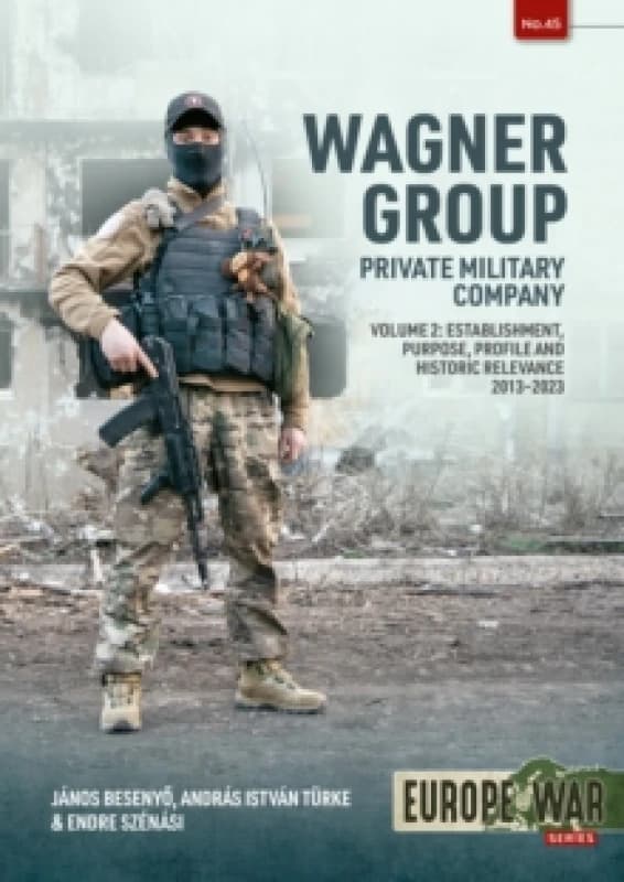 Wagner Group Private Military Company Volume 2 : Establishment, Profile and Operations 2013-2023 Paperback / softback