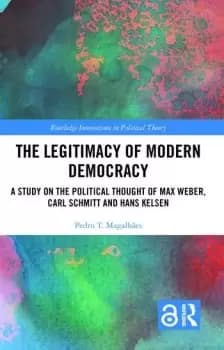 The Legitimacy of Modern DemocracyA Study on the Political Thought of Max Weber Carl Schmitt and Hans Kelsen