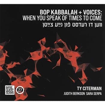 Ty Citerman - Bop Kabbalah + Voices: When You Speak of Time to Come CD