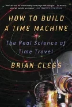 how to build a time machine the real science of time travel