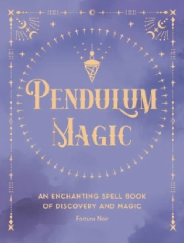 Pendulum Magic : An Enchanting Divination Book of Discovery and Magic Volume 6 Hardback