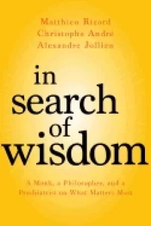 in search of wisdom a monk a philosopher and a psychiatrist on what matters