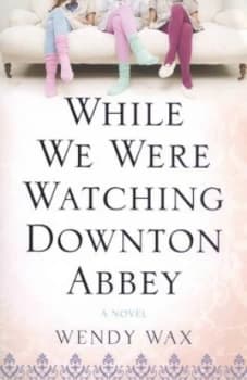 While We Were Watching Downton Abbey by Wendy Wax Book