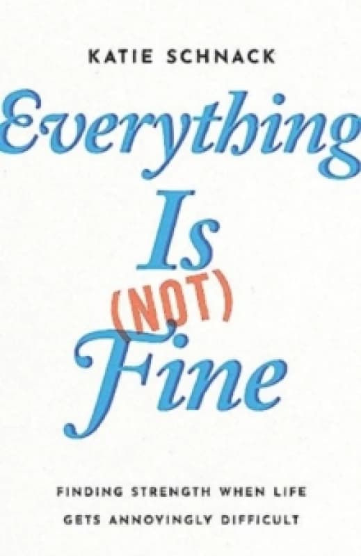 Everything Is (Not) Fine : Finding Strength When Life Gets Annoyingly Difficult Paperback / softback
