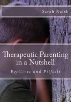 Therapeutic Parenting in a Nutshell by Sarah Naish