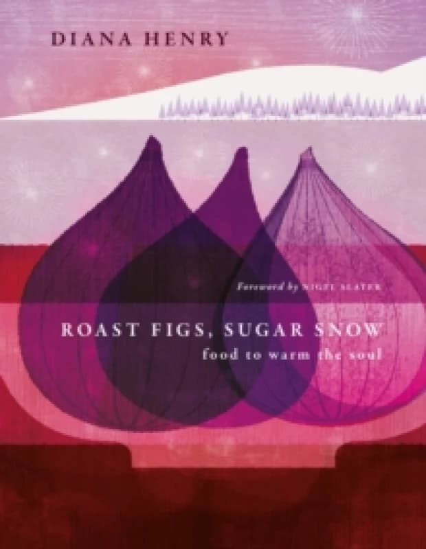 Roast Figs, Sugar Snow : Food to warm the soul Hardback