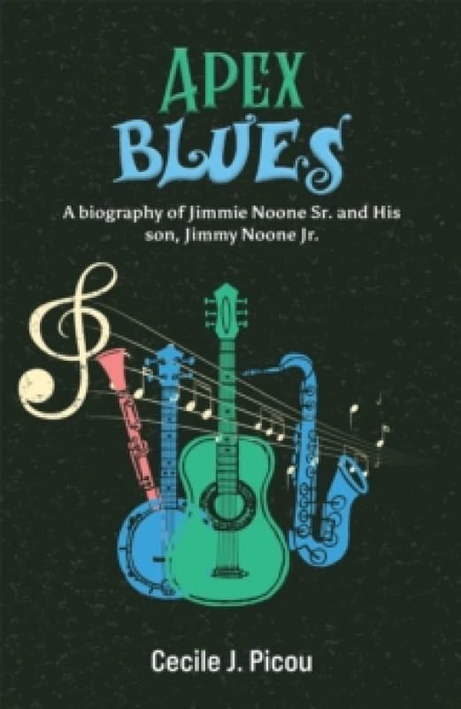 Apex Blues : A Biography of Jimmie Noone Sr. and His Son, Jimmy Noone Jr. Paperback / softback