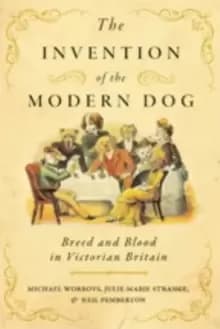 The Invention of the Modern Dog : Breed and Blood in Victorian Britain