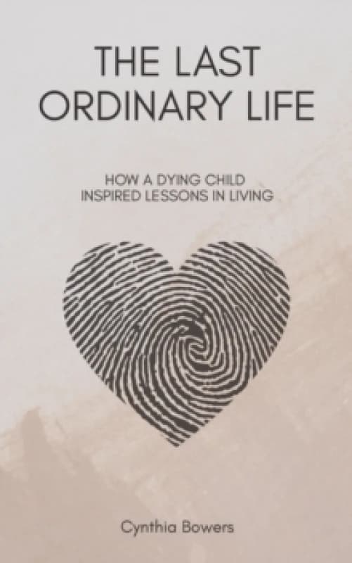 The Last Ordinary Life : How A Dying Child Inspired Lessons in Living Paperback / softback