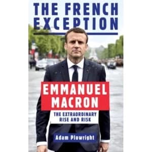 The French Exception : Emmanuel Macron - The Extraordinary Rise and Risk