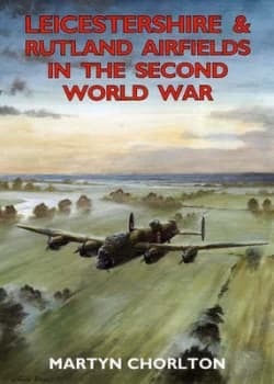 Leicestershire and Rutland Airfields in the Second World War by Martyn Chorlton Paperback