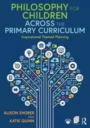 Philosophy for Children Across the Primary Curriculum Inspirational Themed Planning