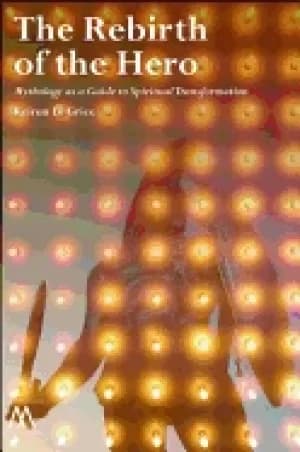 rebirth of the hero mythology as a guide to spiritual transformation