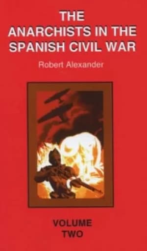 The anarchists in the Spanish Civil War by Robert J Alexander