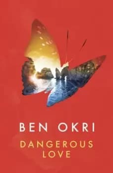 Dangerous love by Ben Okri