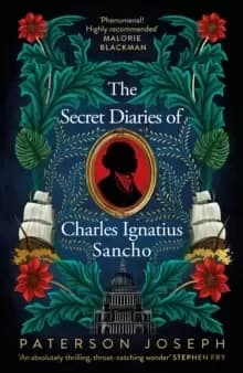 The Secret Diaries of Charles Ignatius Sancho : "An absolutely thrilling, throat-catching wonder of a historical novel" STEPHEN FRY